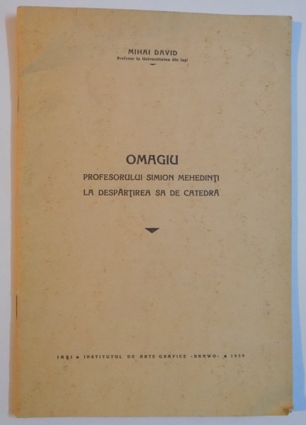 OMAGIU PROFESORULUI SIMION MEHEDINTI LA DESPARTIREA SA DE CATEDRA de MIHAI DAVID , 1939