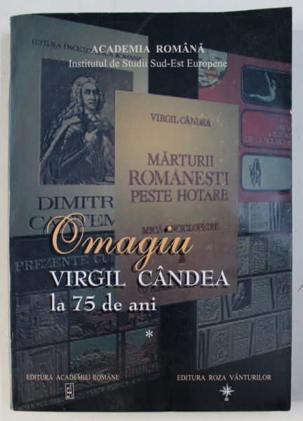 OMAGIU , VIRGIL CANDEA LA 75 DE ANI , VOLUMUL I , coordonat de PAUL H. STAHL , 2002