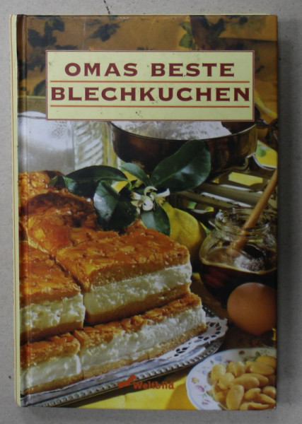 OMAS BESTE BLECHKUCHEN ( CELE MAI BUNE FOIETAJE ALE BUNICII ) , CARTE DE RETETE IN LIMBA GERMANA , 2000