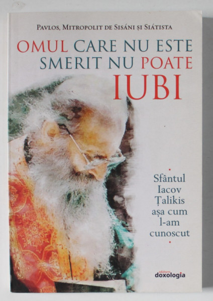 OMUL CARE NU ESTE SMERIT NU POATE IUBI , SFANTUL IACOV TALIKIS ASA CUM L - AM CUNOSCUT de PAVLOS , MITROPOLIT DE SISANI SI SIATISTA , ANII '2000