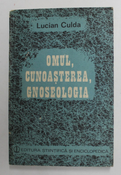 OMUL , CUNOASTEREA , GNOSEOLOGIA de LUCIAN CULDA , 1984