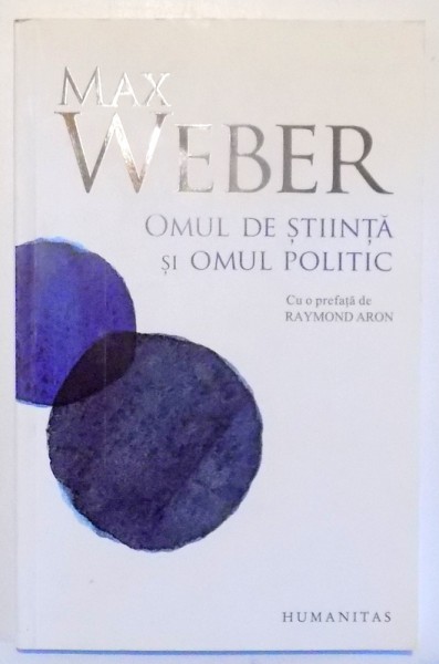 OMUL DE STIINTA SI OMUL POLITIC de MAX WEBER , 2011