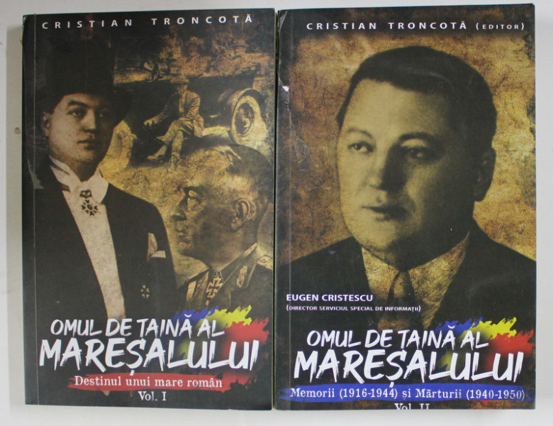 OMUL DE TAINA AL MARESALULUI ( EUGEN CRISTESCU  - DIRECTORUL SERVICIULUI SPECIAL DE INFORMATII )I de CRISTIAN TRONCOTA , VOLUMELE I - II , 2020