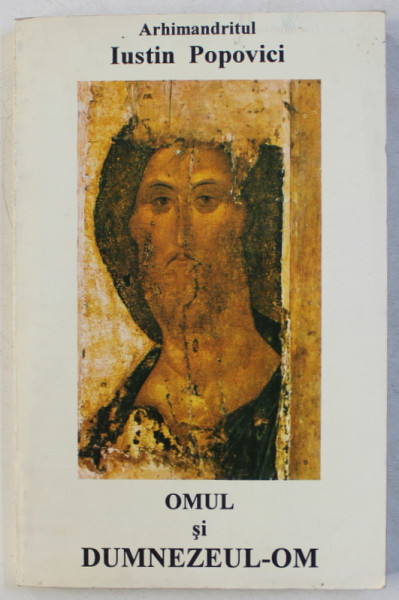 OMUL DUMNEZEU SI DUMNEZEUL - OM - ABISURILE SI CULMILE FILOZOFIEI de ARHIMANDRITUL IUSTIN POPOVICI , 1997