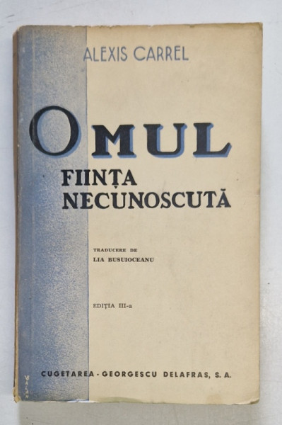 OMUL , FIINTA NECUNOSCUTA , EDITIA A III - A de ALEXIS CARREL , 1944