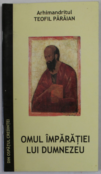 OMUL IMPARATIEI LUI DUMNEZEU de  ARHIMANDRITUL TEOFIL PARAIAN , extras din volumul "DIN OSPATUL CREDINTEI" EDITIA A DOUA , 2006