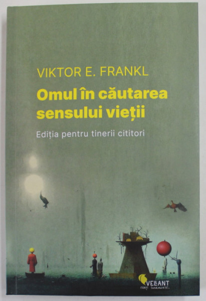 OMUL IN CAUTAREA SENSULUI VIETII , EDITIA PENTRU TINERII CITITORI de VIKTOR E. FRANKL , 2022