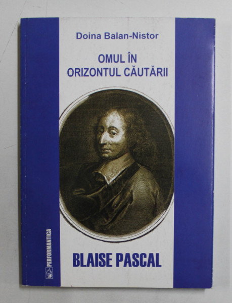 OMUL IN ORIZONTUL CAUTARII  -  BLAISE PASCAL de DOINA BALAN  - NISTOR , 2003 , DEDICATIE*