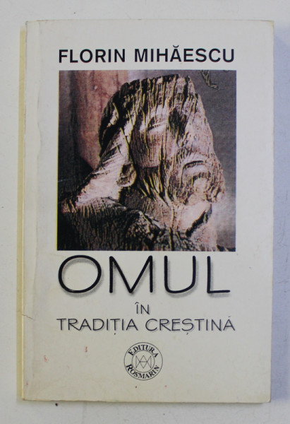 OMUL IN TRADITIA CRESTINA de FLORIN MIHAESCU , 1999