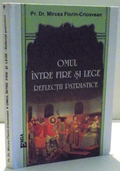 OMUL INTRE FIRE SI LEGE , REFLECTII PATRISTICE de MIRCEA FLORIN CRICOVEAN , EDITIA A II -A  , 2009