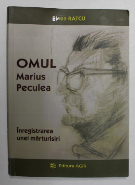 OMUL MARIUS PECULEA - INREGISTRAREA UNEI MARTURISIRI de ELENA RATCU , 2017 , DEDICATIE *
