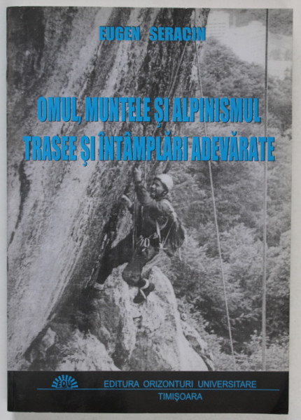 OMUL , MUNTELE SI ALPINISMUL , TRASEE SI INTAMPLARI ADEVARATE de EUGEN SERACIN , 2008 , DEDICATIE *