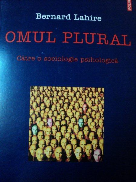 OMUL PLURAL,CATRE O SOCIOLOGIE PSIHOLOGICA-BERNARD LAHIRE,2000