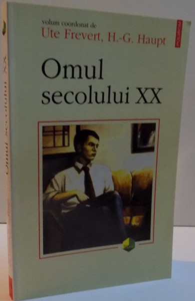 OMUL SECOLULUI XX , 2002  de UTE FREVERT , H-G HAUPT