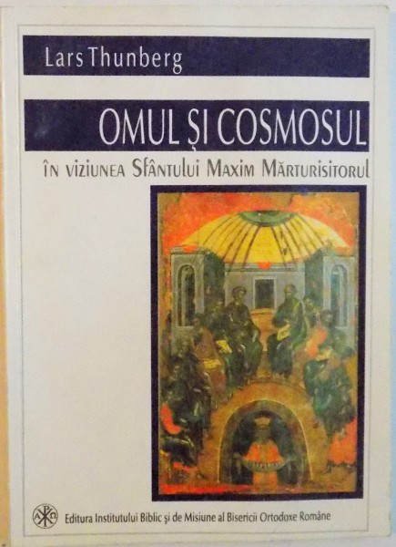 OMUL SI COSMOSUL IN VIZIUNEA SFANTULUI MAXIM MARTURISITORUL de LARS THUNBERG, 1999