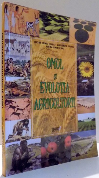 OMUL SI EVOLUTIA AGRICULTURII de LUCIAN IRINEL ILINCA, ALEXANDRA TATARIU, RODICA PIPIRIGEANU , 2013