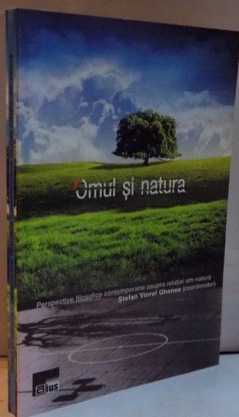 OMUL SI NATURA, PERSPECTIVE FILOSIFCE CONTEMPORANE ASUPRA RELATIEI OM - NATURA de STEFAN VIOREL GHENEA, 2012