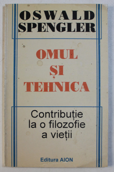 OMUL SI TEHNICA - CONTRIBUTII LA O FILOZOFIE A VIETII de OSWALD SPENGLER , 1996