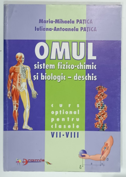 OMUL , SISTEM FIZICO - CHIMIC SI BIOLOGIC DESCHIS , CURS OPTIONAL PENTRU CLASELE  VII - VIII  de MARIA - MIHAELA  PATICA si IULIANA  - ANTOANELA  PATICA , 2001