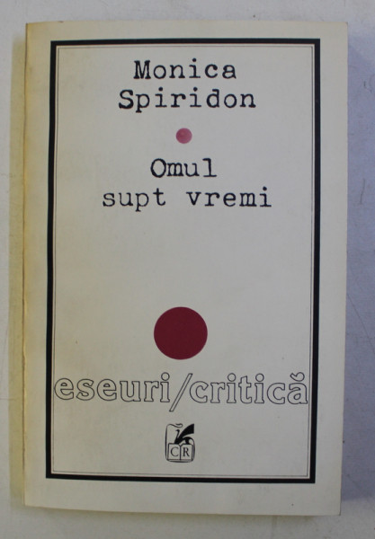 OMUL SUPT VREMI - ESEURI / CRITICA de MONICA SPIRIDON , 1993 , DEDICATIE*