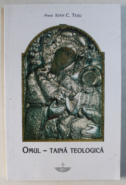 OMUL - TAINA TEOLOGICA de PREOT IOAN C . TESU , 2002