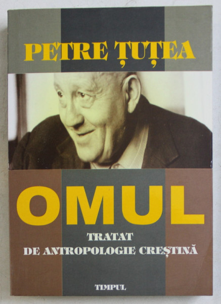 OMUL - TRATAT DE ANTROPOLOGIE CRESTINA de PETRE TUTEA , 2007