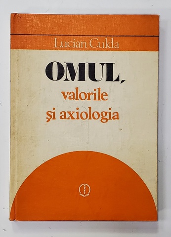 OMUL , VALORILE SI AXIOLOGIA de LUCIAN CULDA , 1982