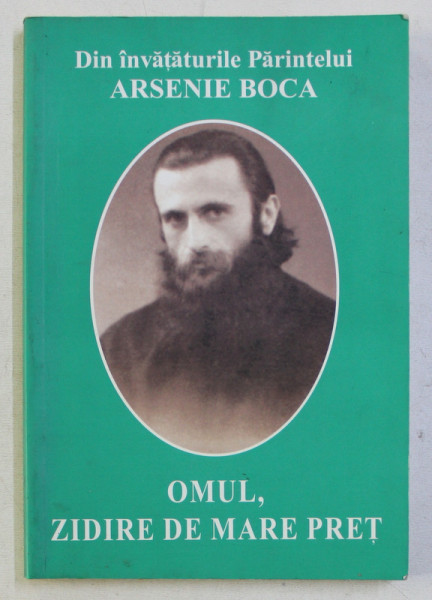 OMUL , ZIDIRE DE MARE PRET - DIN INVATATURILE PARINTELUI ARSENIE BOCA , 2004 *PREZINTA SUBLINIERI IN TEXT