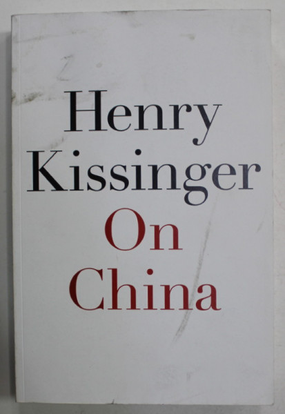 ON CHINA by HENRY KISSINGER , 2011, COPERTA CU PETE