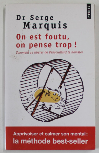ON EST FOUTU , ON PENSE TROP ! par Dr. SERGE MARQUIS , COMMENT SE LIBERER DE PENSOUILLARD LE HAMSTER , 2011