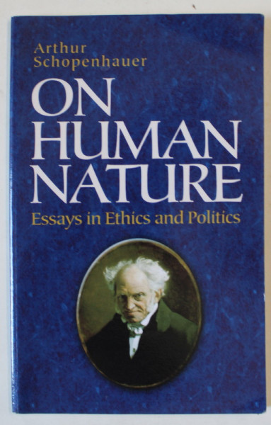 ON HUMAN NATURE , ESSAYS IN ETHICS AND POLITICS by ARTHUR SCHOPENHAUER , 2010