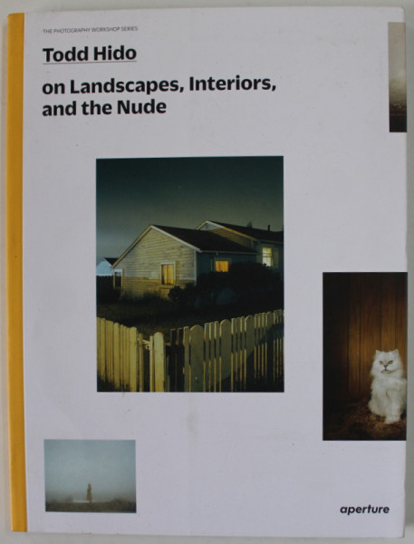ON LANDSCAPE , INTERIORS , AND THE NUDE by TODD HIDO , THE PHOTOGRAPHY WORKSHOP SERIES , 2014