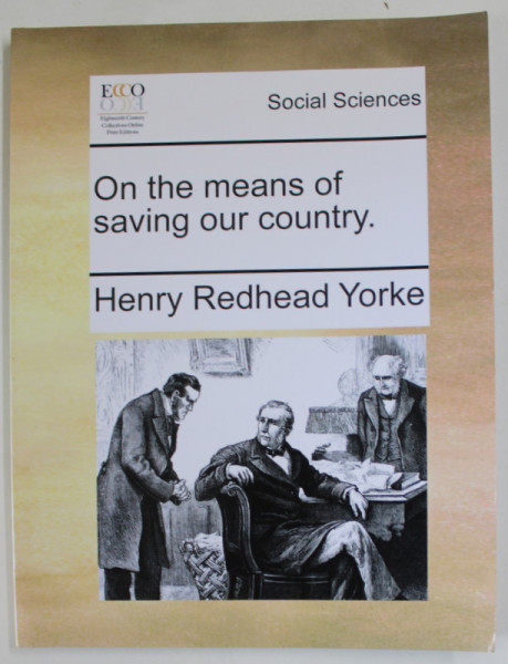 ON THE MEANS OF SAVING OUR COUNTRY by HENRY REDHEAD YORKE , 1797 , EDITIE ANASTATICA , REEDITATA , ANII '2000
