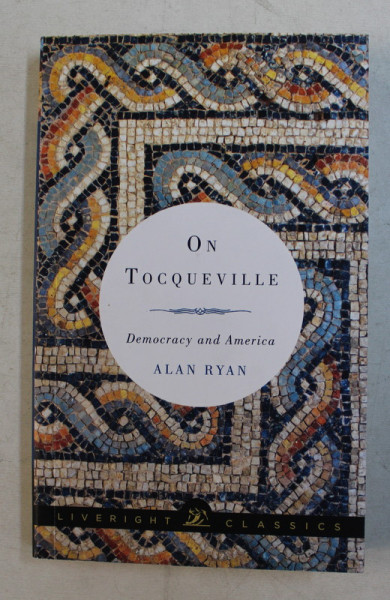 ON TOCQUEVILLE , DEMOCRACY AND AMERICA by ALAN RYAN , 2015