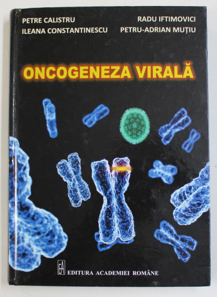 ONCOGENEZA VIRALA - ASPECTE DE ETIO - PATOGENEZA de PETRE CALISTRU ...PETRU - ADRIAN MUTIU , 2015 , DEDICATIE * , PREZINTA URME DE PASTA CORECTOARE *