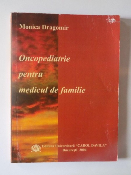 ONCOPEDIATRIE PENTRU MEDICUL DE FAMILIE de MONICA DRAGOMIR , 2004
