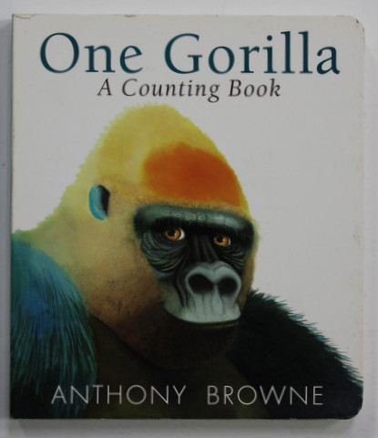 ONE GORILLA - A COUNTING BOOK by ANTHONY BROWNE , 2013