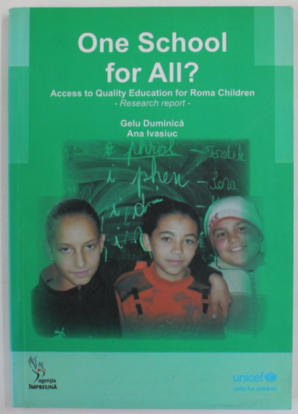 ONE SCHOOL FOR ALL ? ACCESS TO QUALITY EDUCATION FOR ROMA CHILDREN - RESEARCH REPORT by GELU DUMINICA and ANA IVASIUC , 2010