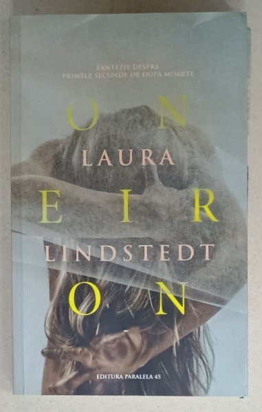 ONEIRON , FANTEZIE DESPRE PRIMELE SECUNDE DUPA MOARTE de LAURA LINDSTEDT , 2016