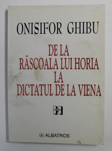 ONISIFOR GHIBU - DE LA RASCOALA LUI HORIA LA DICTATUL DE LA VIENA , editie de MIHAI O . GHIBU , 2001