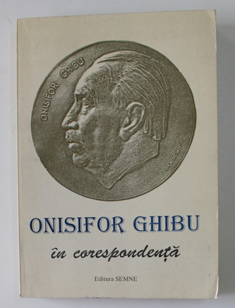 ONISIFOR GHIBU IN CORESPONDENTA , VOLUMUL II , cuvant inainte de MIHAI O . GHIBU , 1998