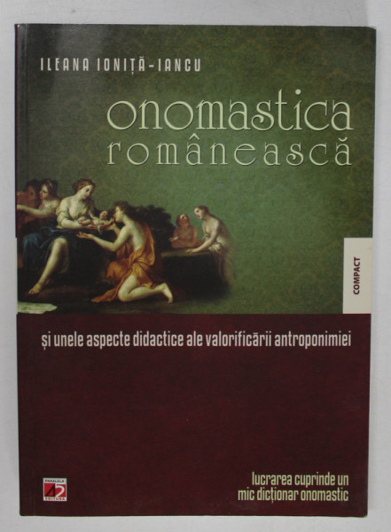 ONOMASTICA ROMANEASCA SI UNELE ASPECTE DIDACTICE ALE VALORIFICARII ANTROPONIMIEI de ILEANA IONITA - IANCU , 2012, DEDICATIE *