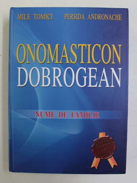 ONOMASTICON DOBROGEAN - NUME DE FAMILIE de MILE TOMICI si PERSIDA ANDRONACHE , 2005