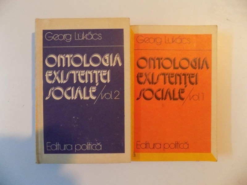 ONTOLOGIA EXISTENTEI SOCIALE VOL I - II de GEORG LUKACS, BUCURESTI 1982