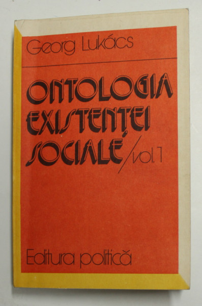 ONTOLOGIA EXISTENTEI SOCIALE / - VOLUMUL I - STADIUL ACTUAL AL PROBLEMEI de  GEORG  LUKACS , 1982