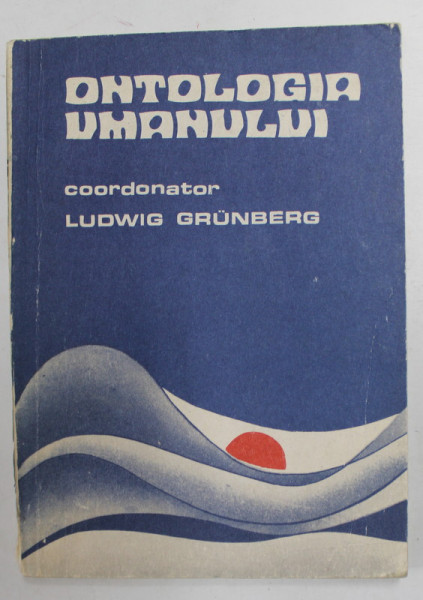 ONTOLOGIA UMANULUI , coordonator LUDWIG GRUNBERG , 1989