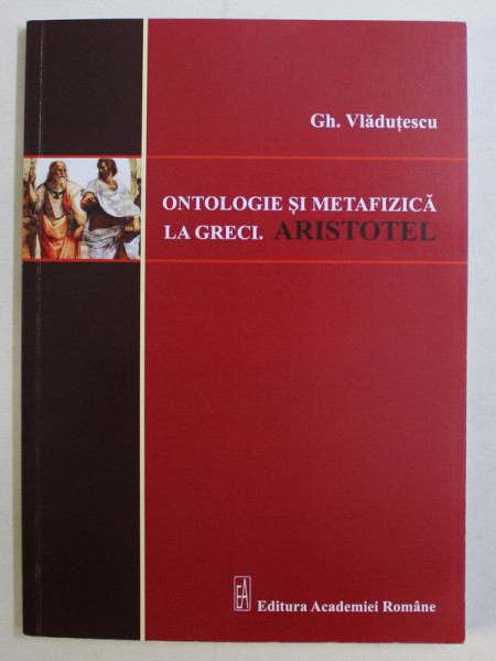 ONTOLOGIE SI METAFIZICA LA GRECI , ARISTOTEL de GH. VLADUTESCU , 2015 *DEDICATIA AUTORULUI CATRE ACAD. ALEXANDRU BOBOC