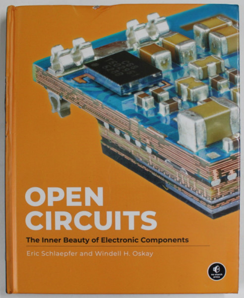 OPEN CIRCUITS , THE INNER BEAUTY OF ELECTRONIC COMPONENTS by ERIC SCHLAEPFER AND WINDELL H. OSKAY , 2023 *MICI DEFECTE COPERTA