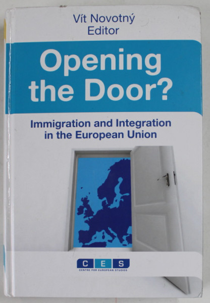 OPENING THE DOOR ? IMMIGRATION AND INTEGRATION IN THE EUROPEAN UNION by VIT NOVOTNY , 2012 , COPERTA CU DEFECTE SI URME DE UZURA