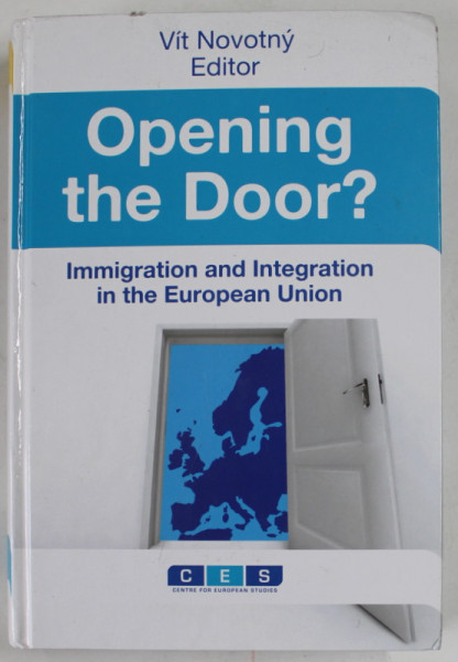 OPENING THE DOOR ? IMMIGRATION AND INTEGRATION IN THE EUROPEAN UNION by VIT NOVOTNY , 2012 , COPERTA CU DEFECTE SI URME DE UZURA